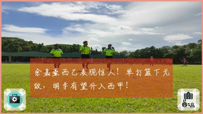 余嘉豪西乙表现惊人！单打篮下无敌，明季有望升入西甲！