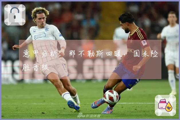 意甲分析：那不勒斯回暖，国米险胜晋级